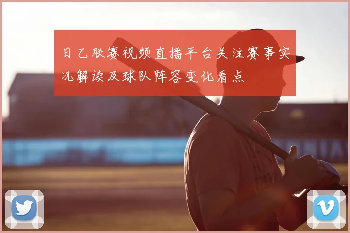 日乙联赛视频直播平台关注赛事实况解读及球队阵容变化看点